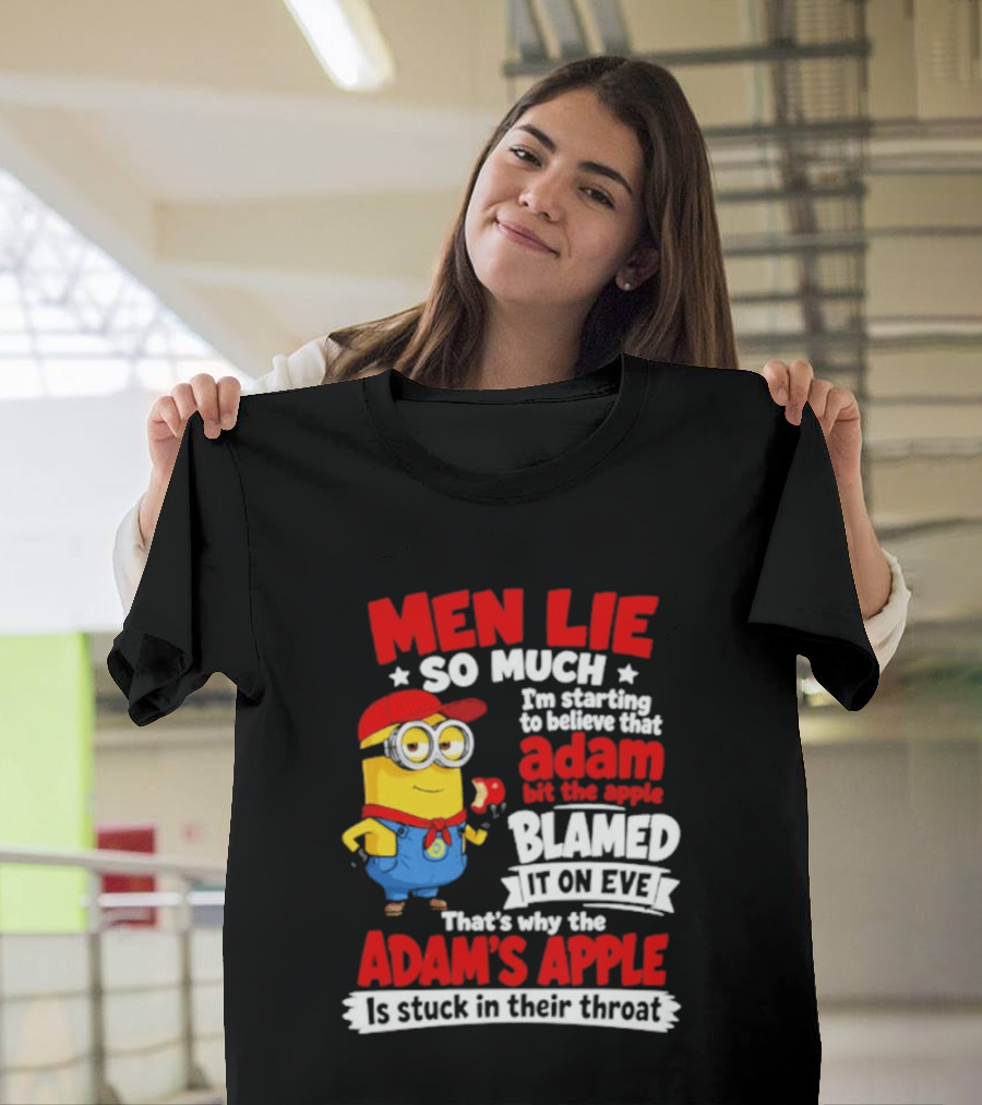 Men Lie So Much I'm Starting To Believe That Adam Bit The Apple Blamed It On Eve That's Why The Adam's Apple Is Stuck In Their Throat T-Shirt