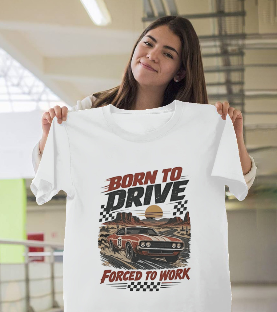 Born To Drive Forced To Work Muscle Car Racing Sunset Desert T-Shirt