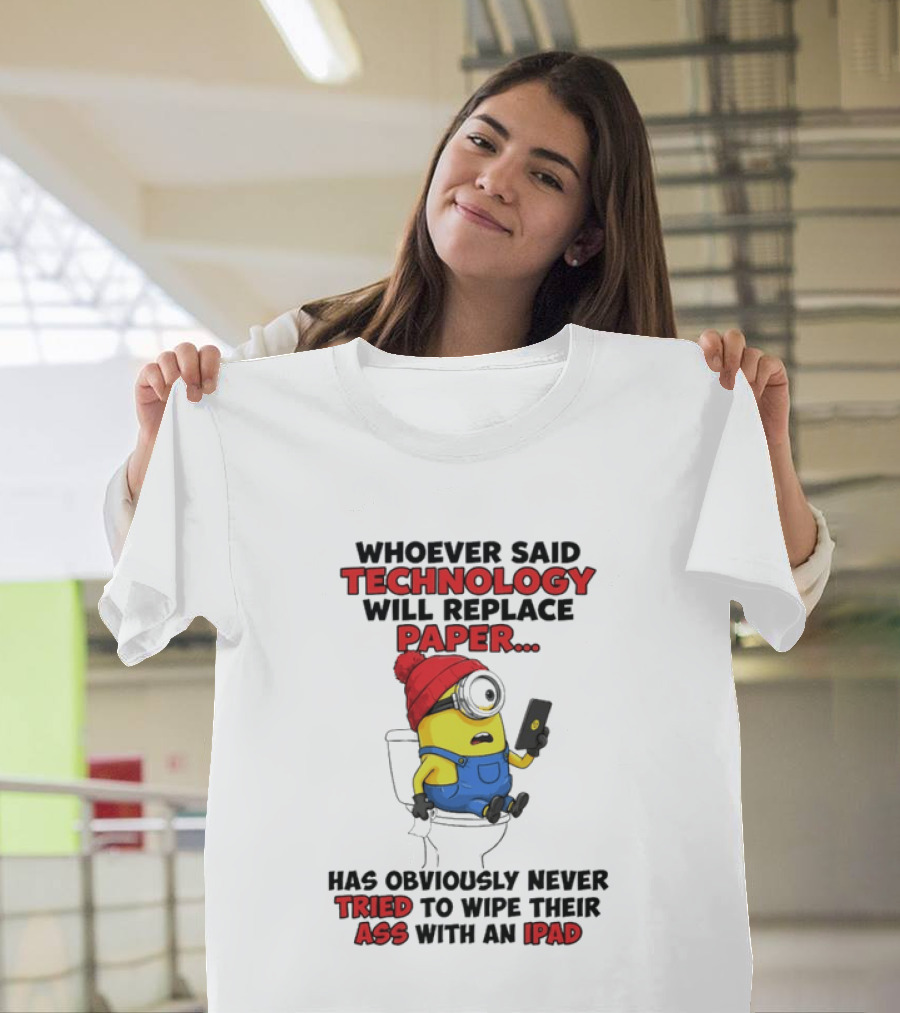 Whoever Said Technology Will Replace Paper Minion Toilet Humor Never Tried IPad Joke T-Shirt