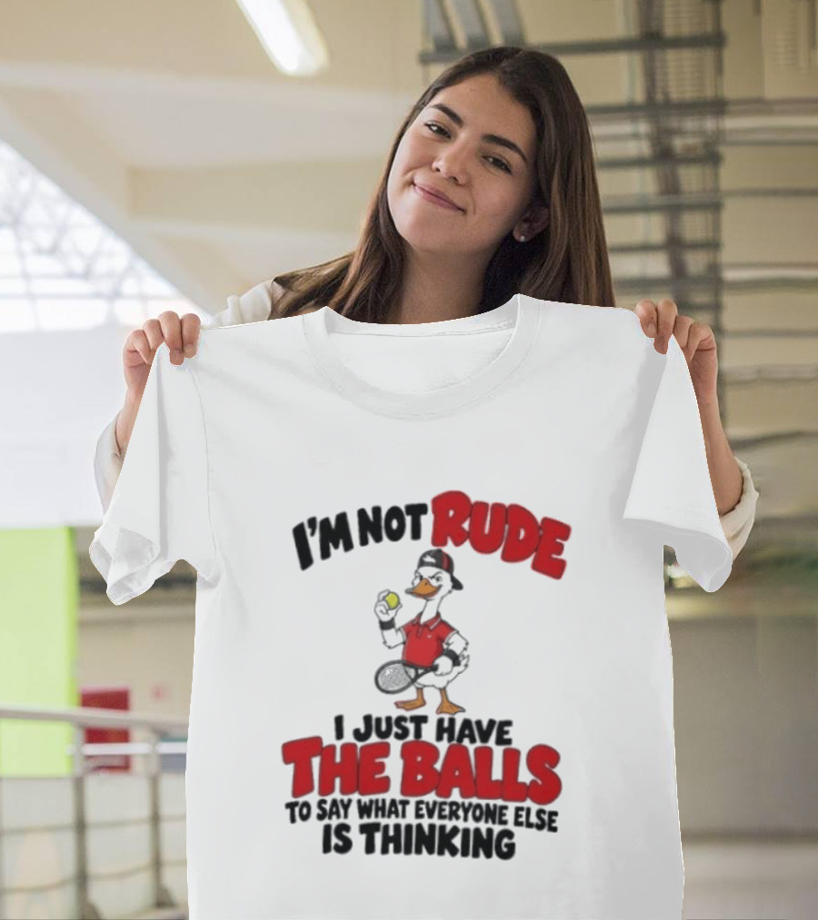 I'm Not Rude I Just Have The Balls To Say What Everyone Else Is Thinking Duck Tennis T-Shirt