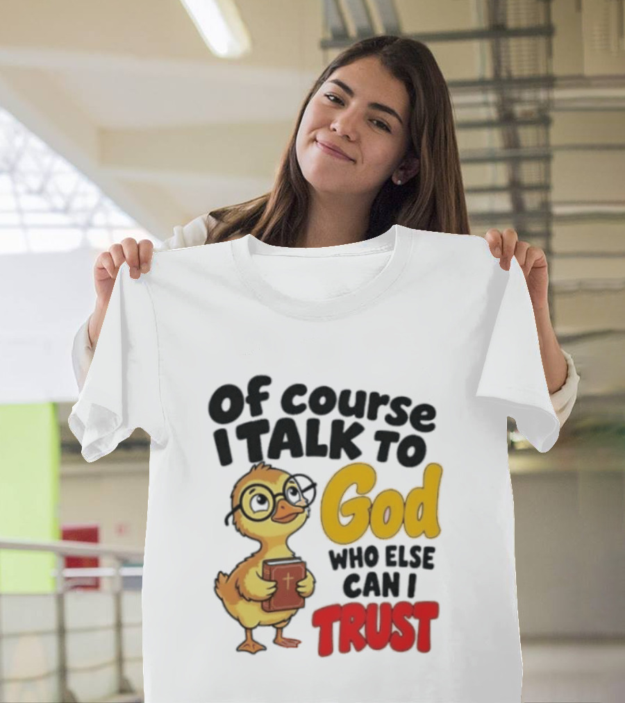 Of Course I Talk To God Who Else Can I Trust Duck Holding Book T-Shirt