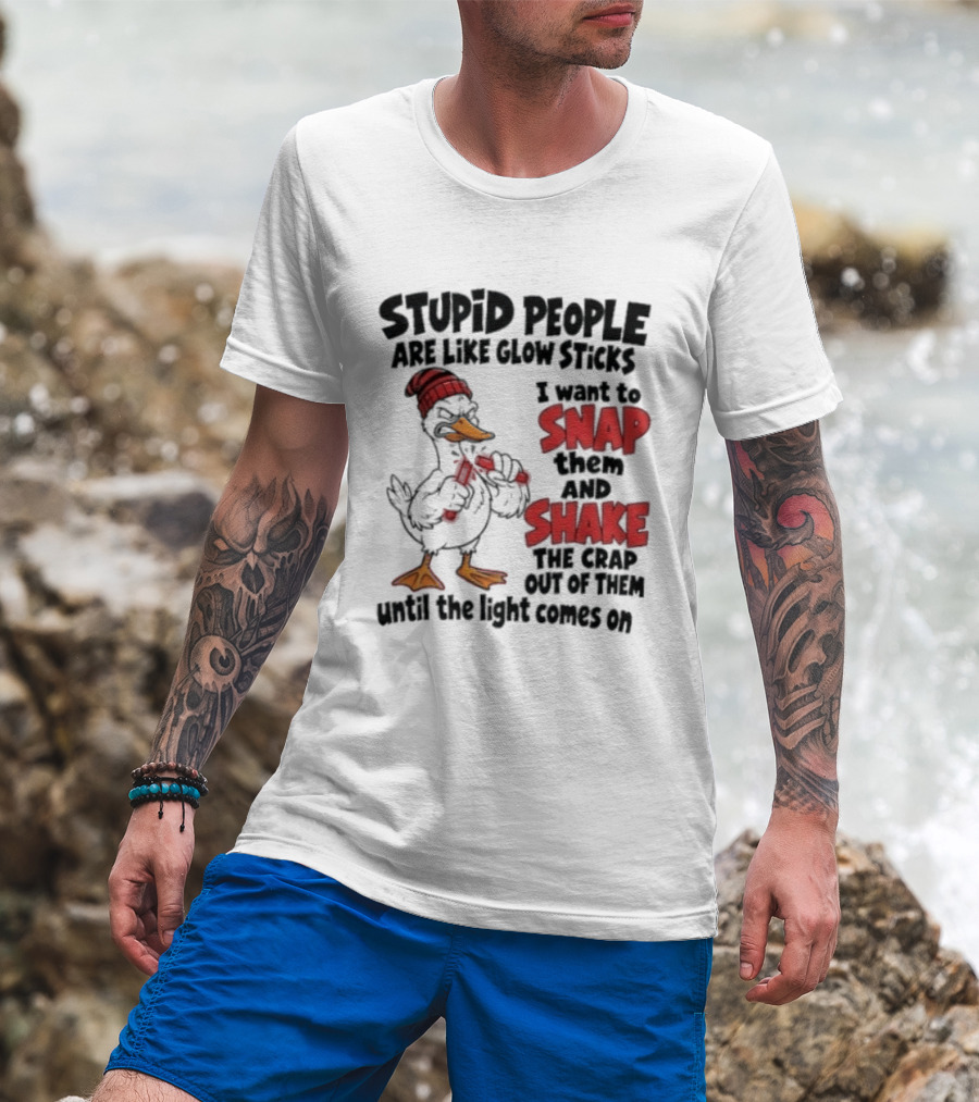 Stupid People Are Like Glow Sticks Snap Shake Until Light Comes On Duck T-Shirt