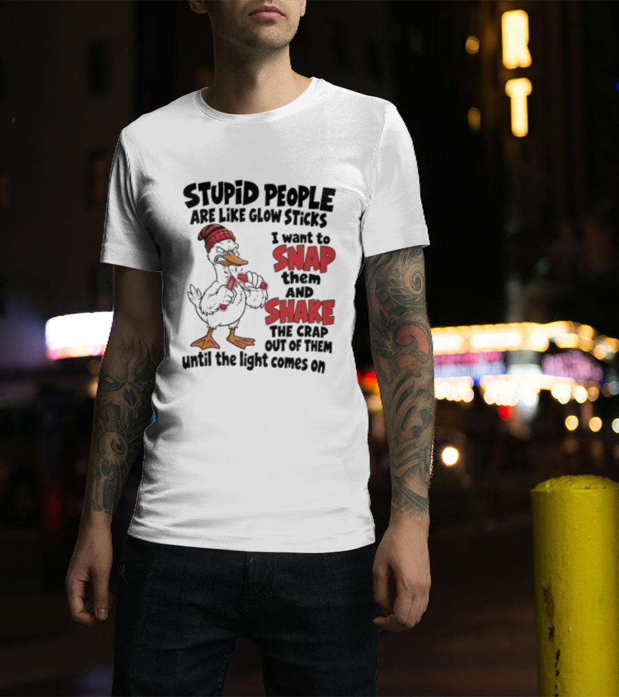 Stupid People Are Like Glow Sticks Snap Shake Until Light Comes On Duck T-Shirt