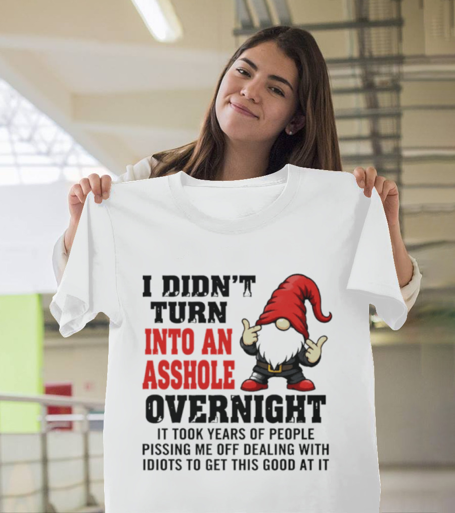 I Didn't Turn Into An Asshole Overnight Gnome Middle Finger Humor T-Shirt