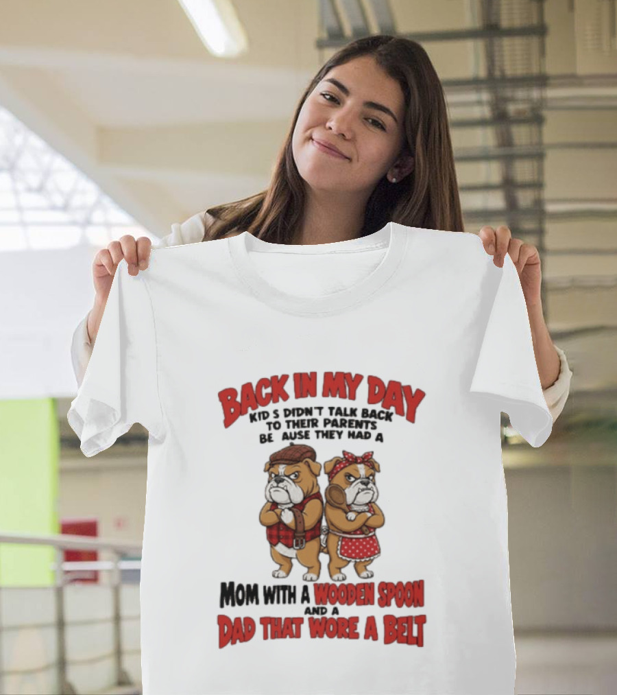 Back In My Day Kids Didn't Talk Back To Their Parents Mom With A Wooden Spoon Dad That Wore A Belt T-Shirt