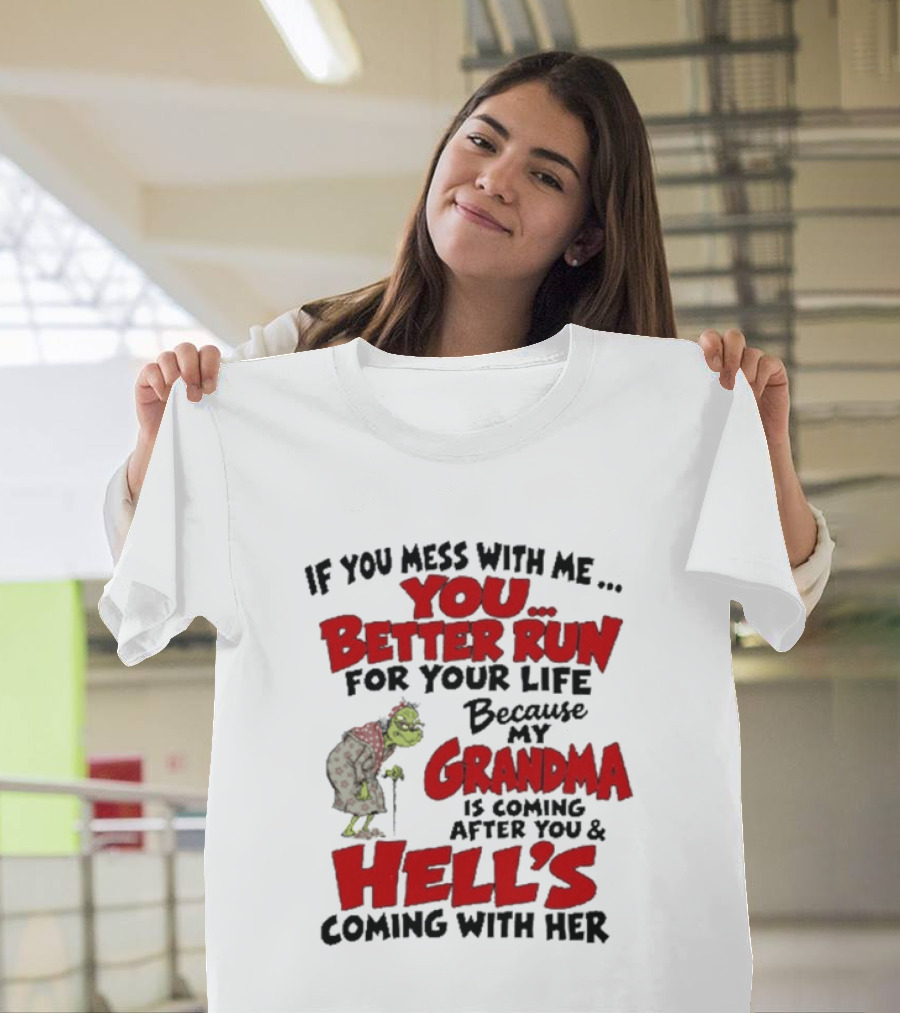 If You Mess With Me You Better Run For Your Life Because My Grandma Is Coming After You And Hell's Coming With Her T-Shirt