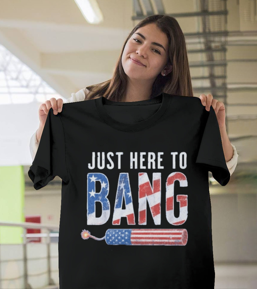 Just Here To Bang Patriotic Fourth Of July Fireworks Celebration T-Shirt