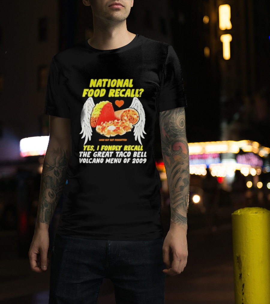 National Food Recall Yes I Fondly Recall The Great Taco Bell Volcano Menu Of 2009 T-Shirt
