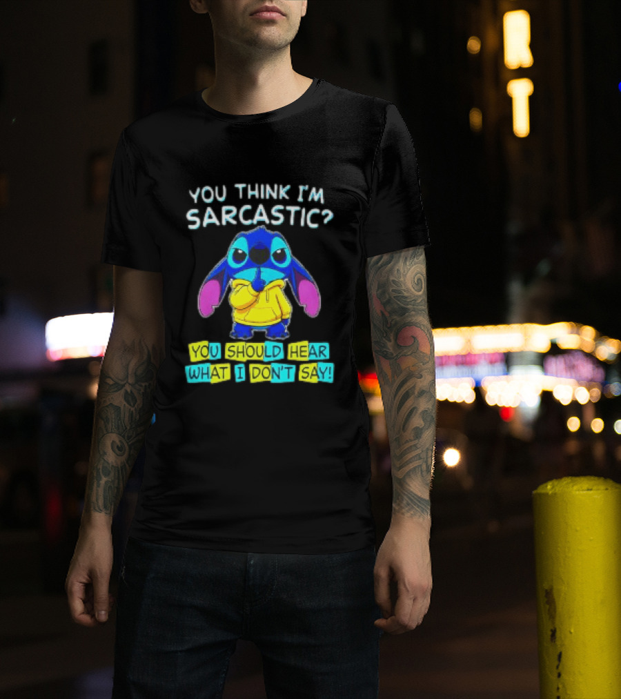 Stitch You Think I'm Sarcastic You Should Hear What I Don't Say T-Shirt
