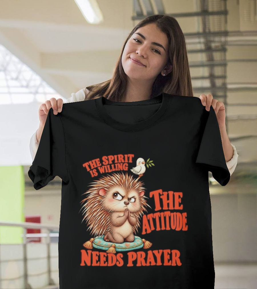 The Spirit Is Willing But The Attitude Needs Prayer Hedgehog With Dove And Cushion T-Shirt