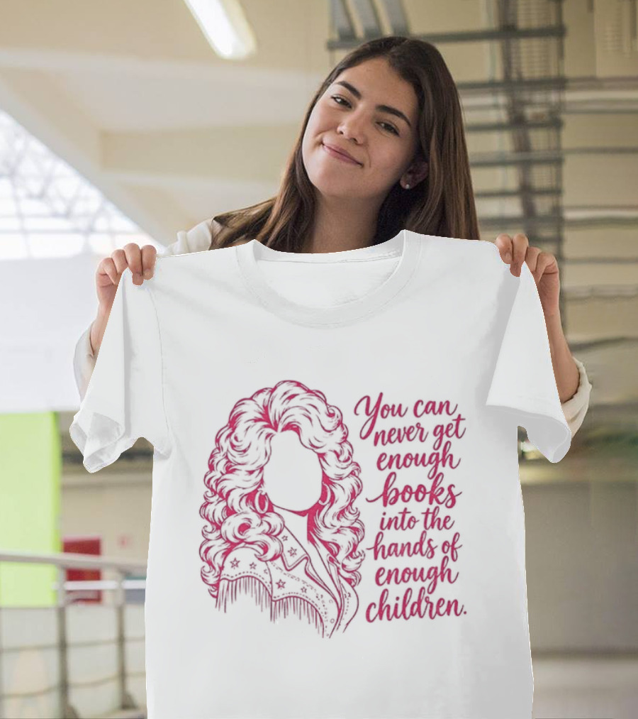 Dolly Parton You Can Never Get Enough Books Into The Hands Of Children T-Shirt