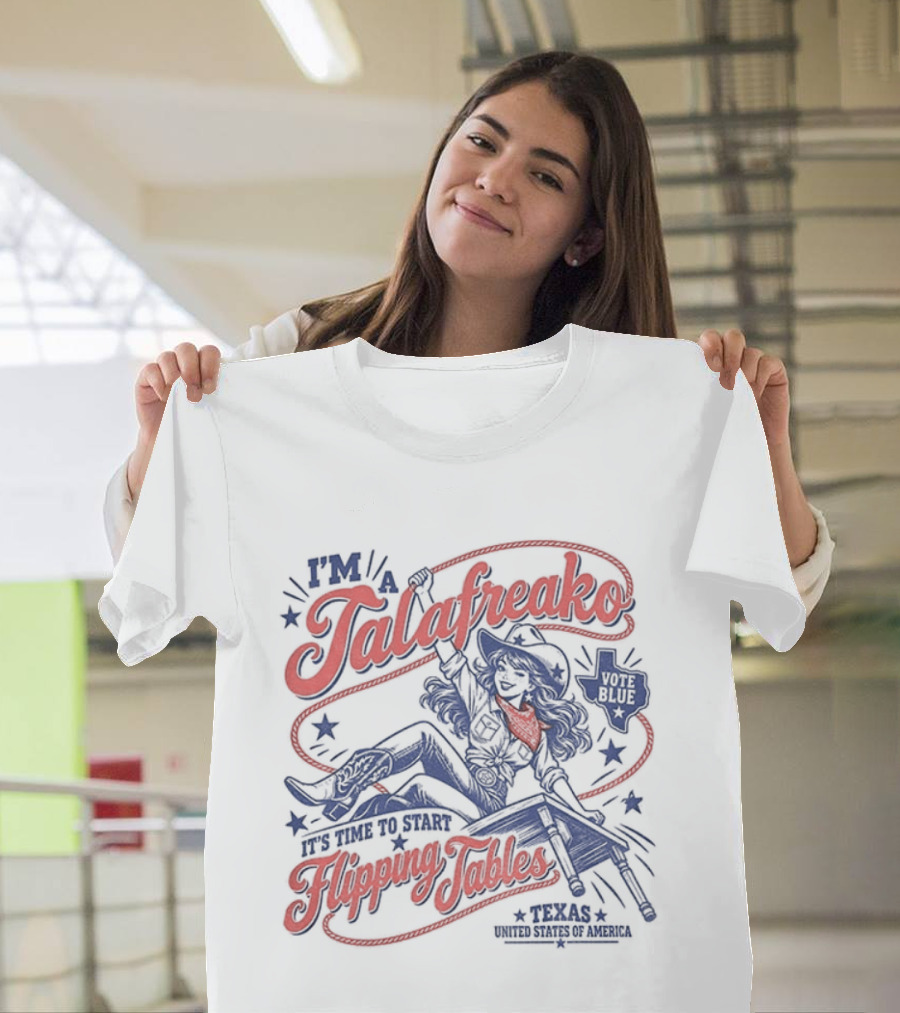 I'm A Talafreako It's Time To Start Flipping Tables Vote Blue Texas T-Shirt