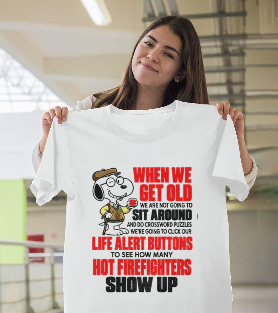 When We Get Old We Are Not Going To Sit Around And Do Crossword Puzzles Life Alert Buttons To See How Many Hot Firefighters Show Up T-Shirt