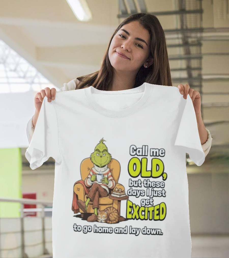 Call Me Old But These Days I Just Get Excited To Go Home And Lay Down Grinch T-Shirt