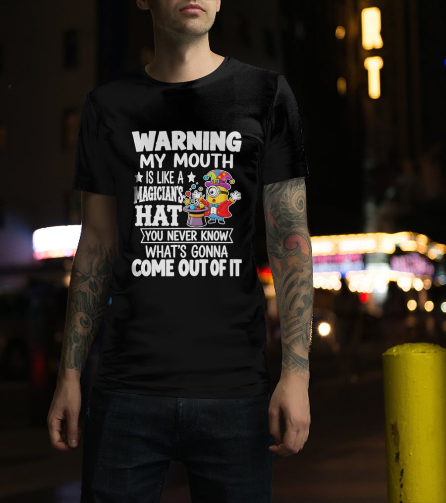 Warning My Mouth Is Like A Magician's Hat You Never Know What's Gonna Come Out Of It T-Shirt