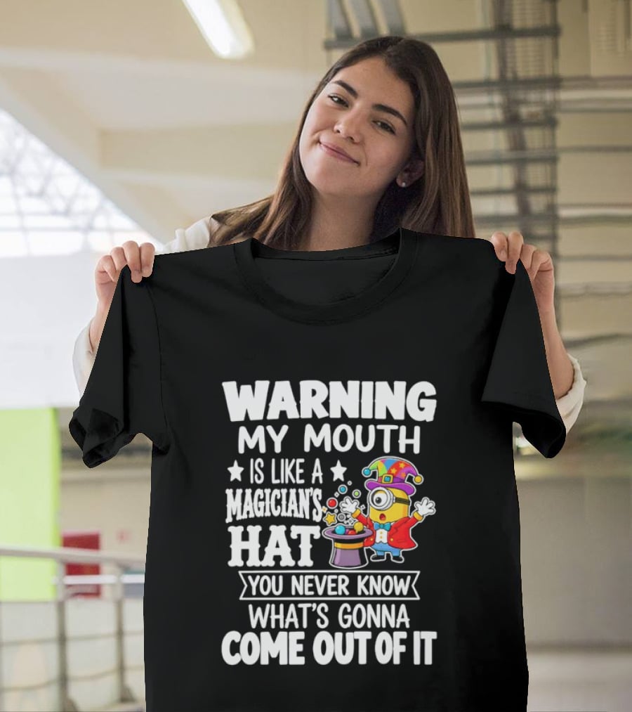 Warning My Mouth Is Like A Magician's Hat You Never Know What's Gonna Come Out Of It T-Shirt