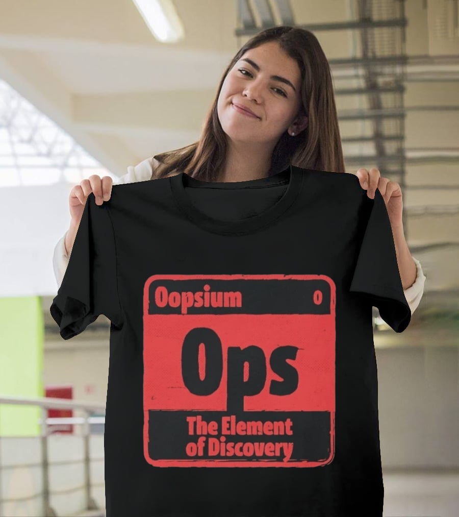 Oopsium 0 Ops The Element Of Discovery Periodic Table T-Shirt