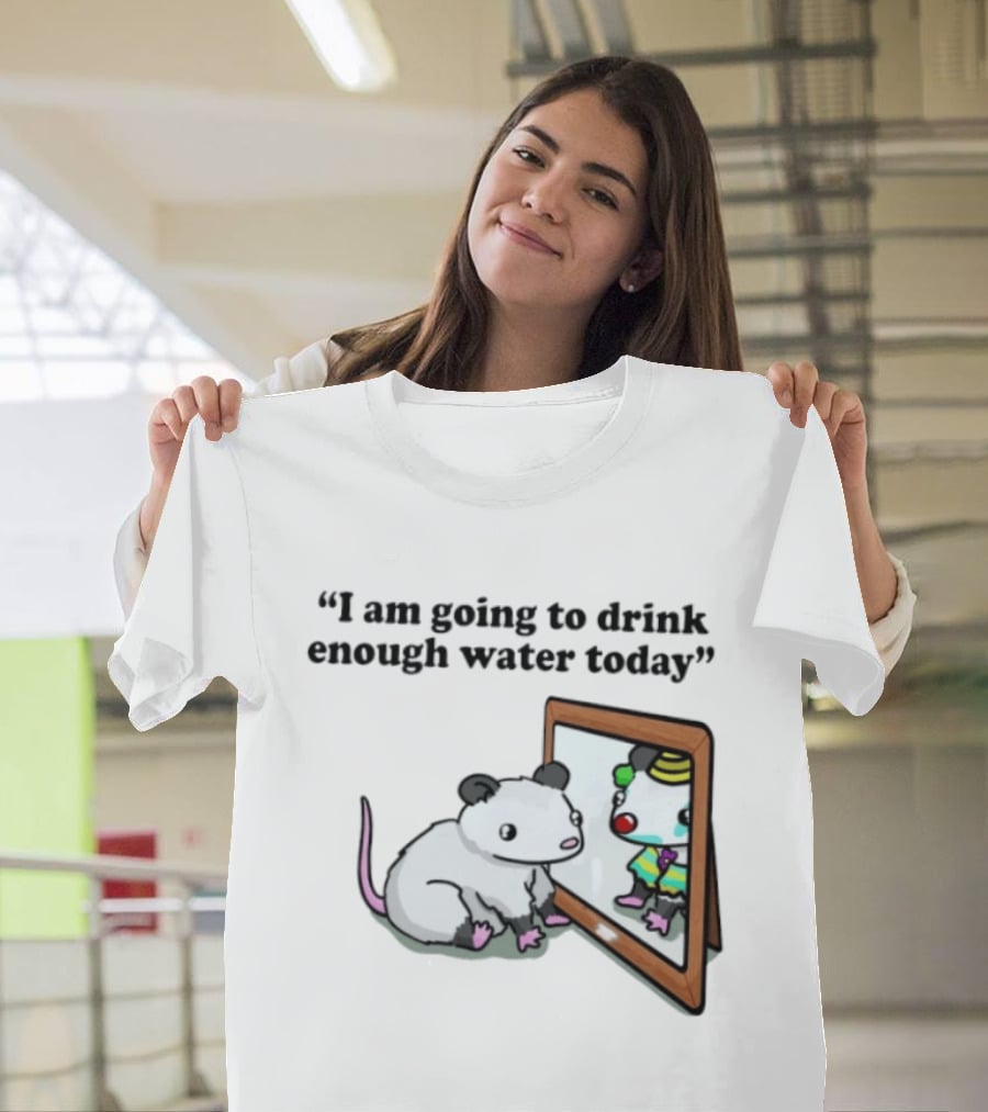 Opossum Affirmation Reflection I Am Going To Drink Enough Water Today T-Shirt