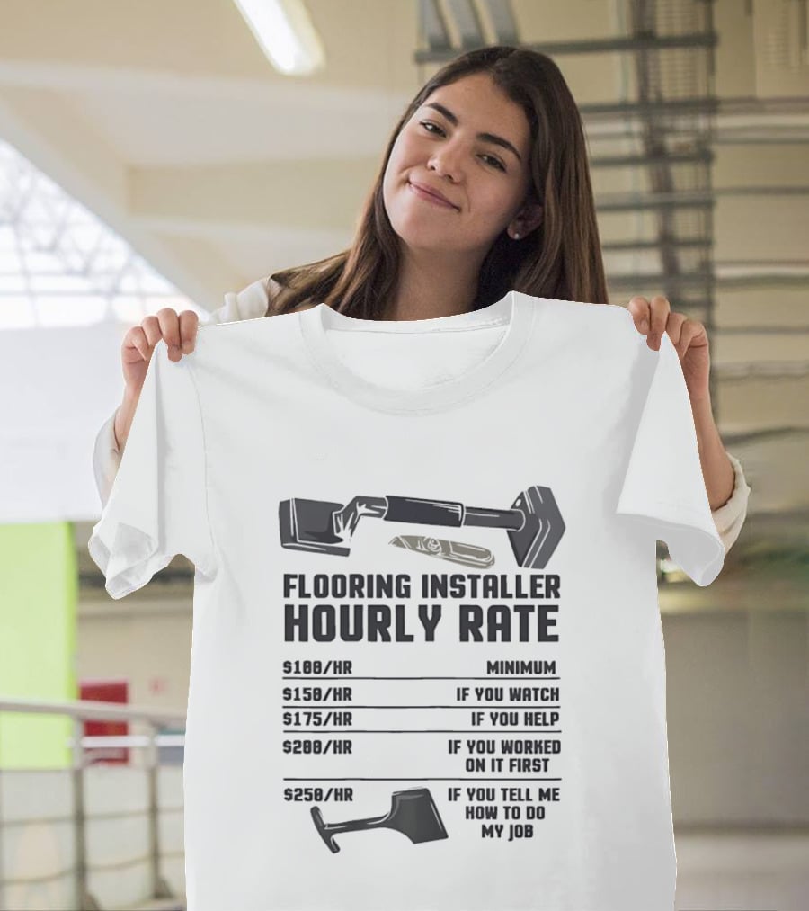 Flooring Installer Hourly Rate Minimum If You Or Help T-Shirt