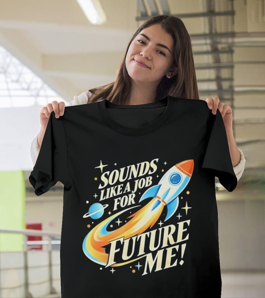 Sounds Like A Job For Future Me Rocket Space Exploration T-Shirt