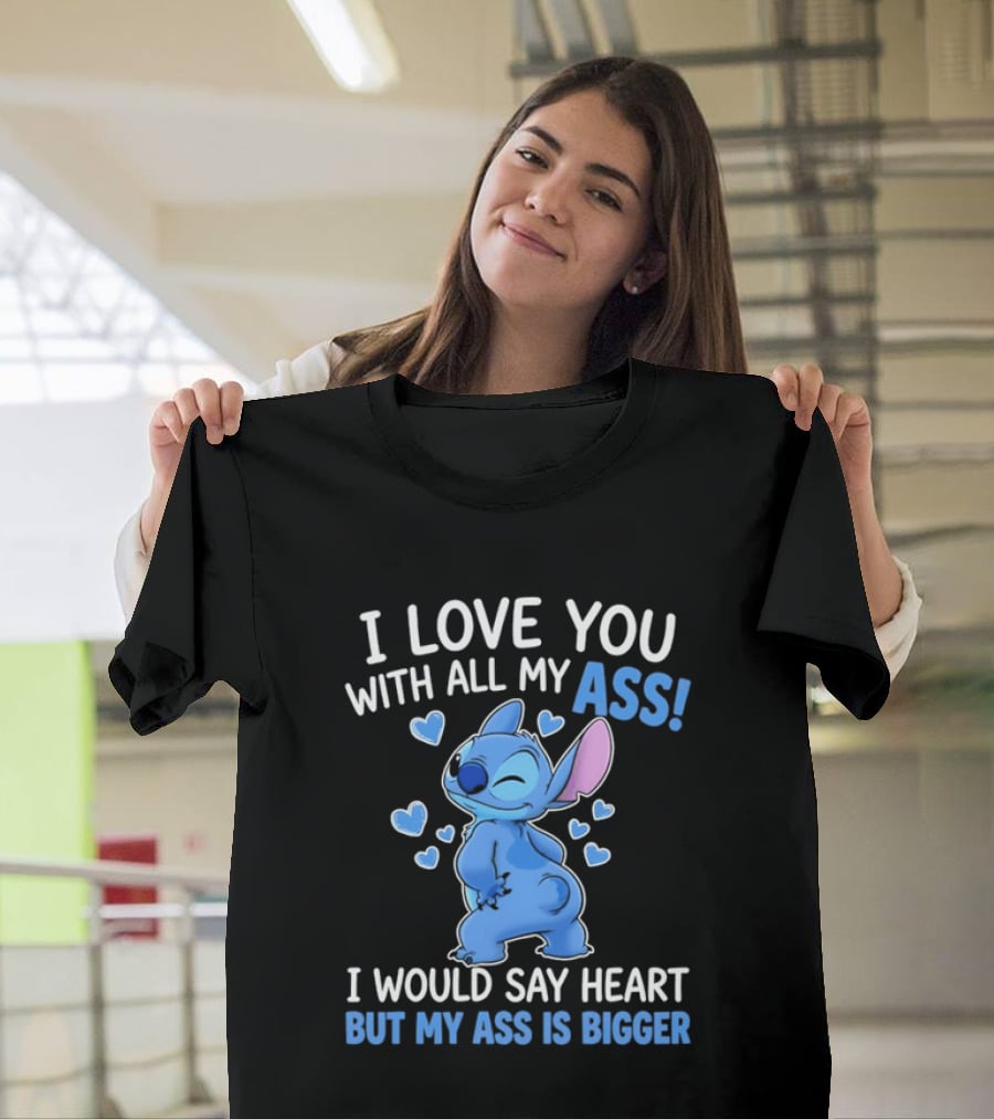 Stitch I Love You With All My Ass Heart Is Bigger T-Shirt