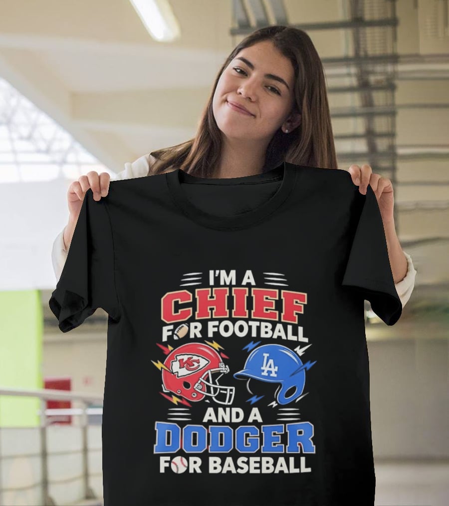 I'm A Chief For Football And A Dodger For Baseball KC Helmet LA Hat T-Shirt