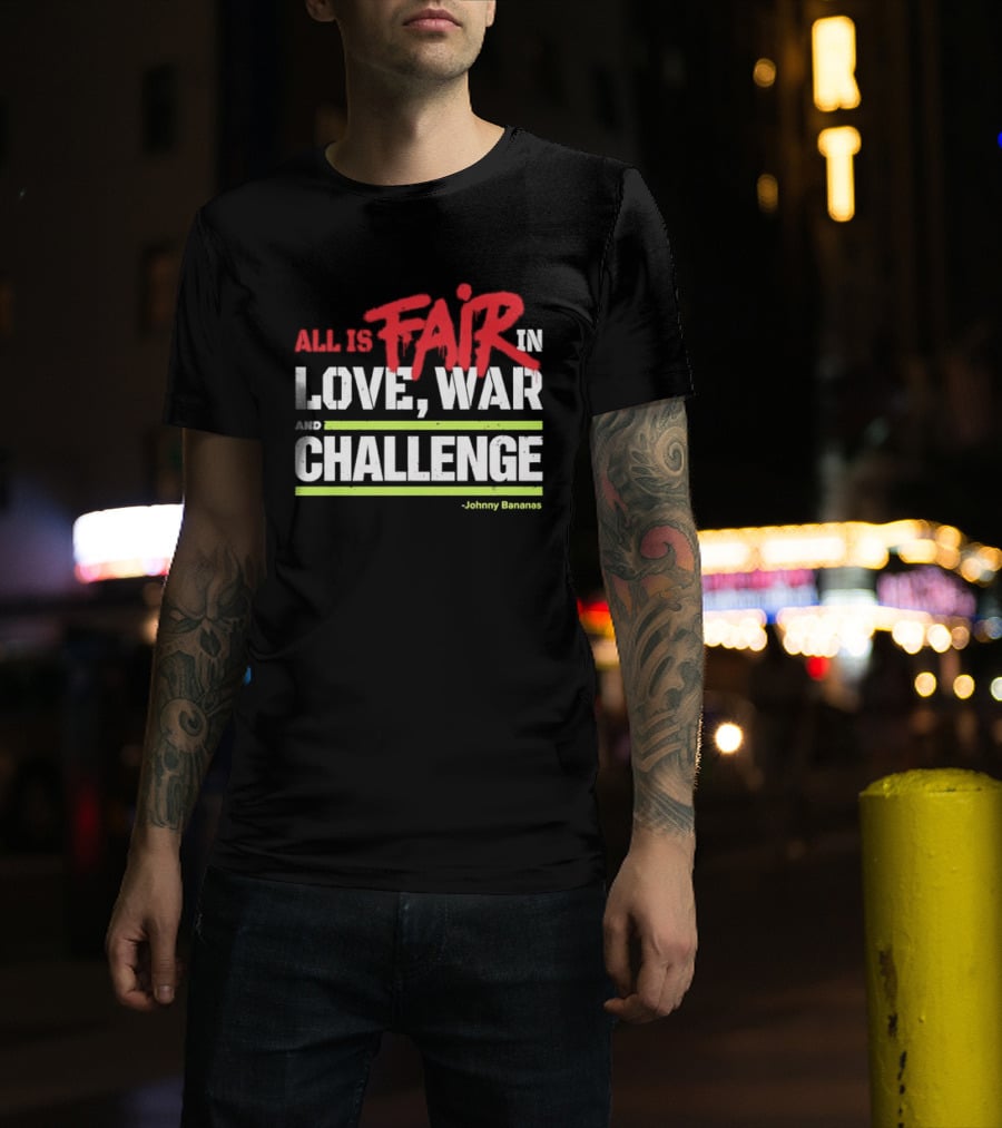 All Is Fair In Love War And Challenge Johnny Bananas T-Shirt