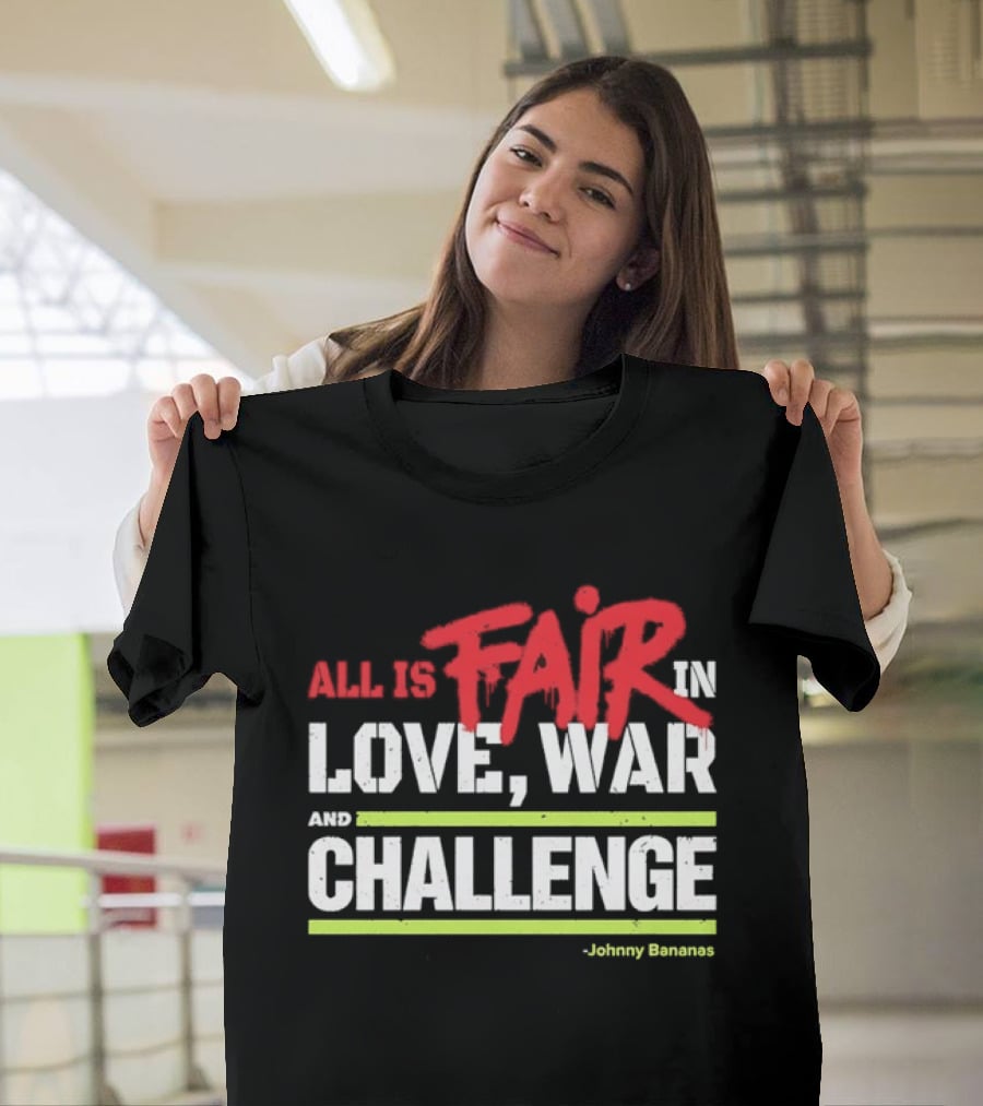 All Is Fair In Love War And Challenge Johnny Bananas T-Shirt