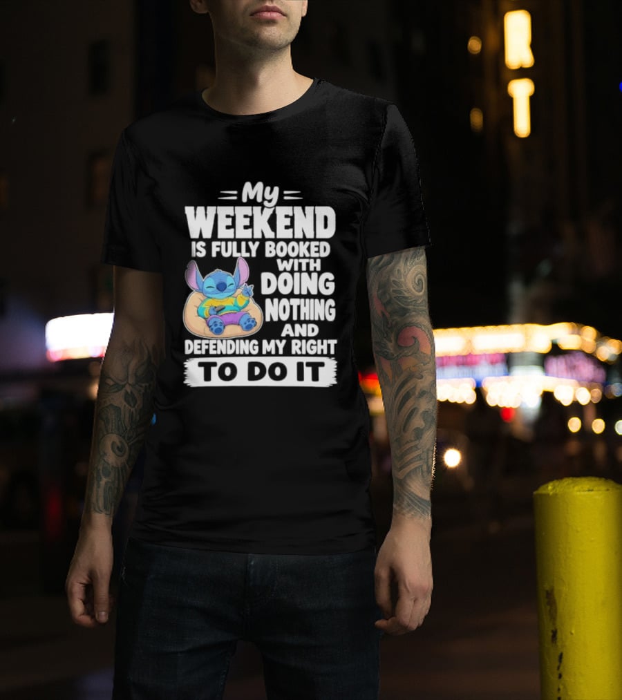 My Weekend Is Fully Booked With Doing Nothing And Refilling My Right To Do It Stitch T-Shirt