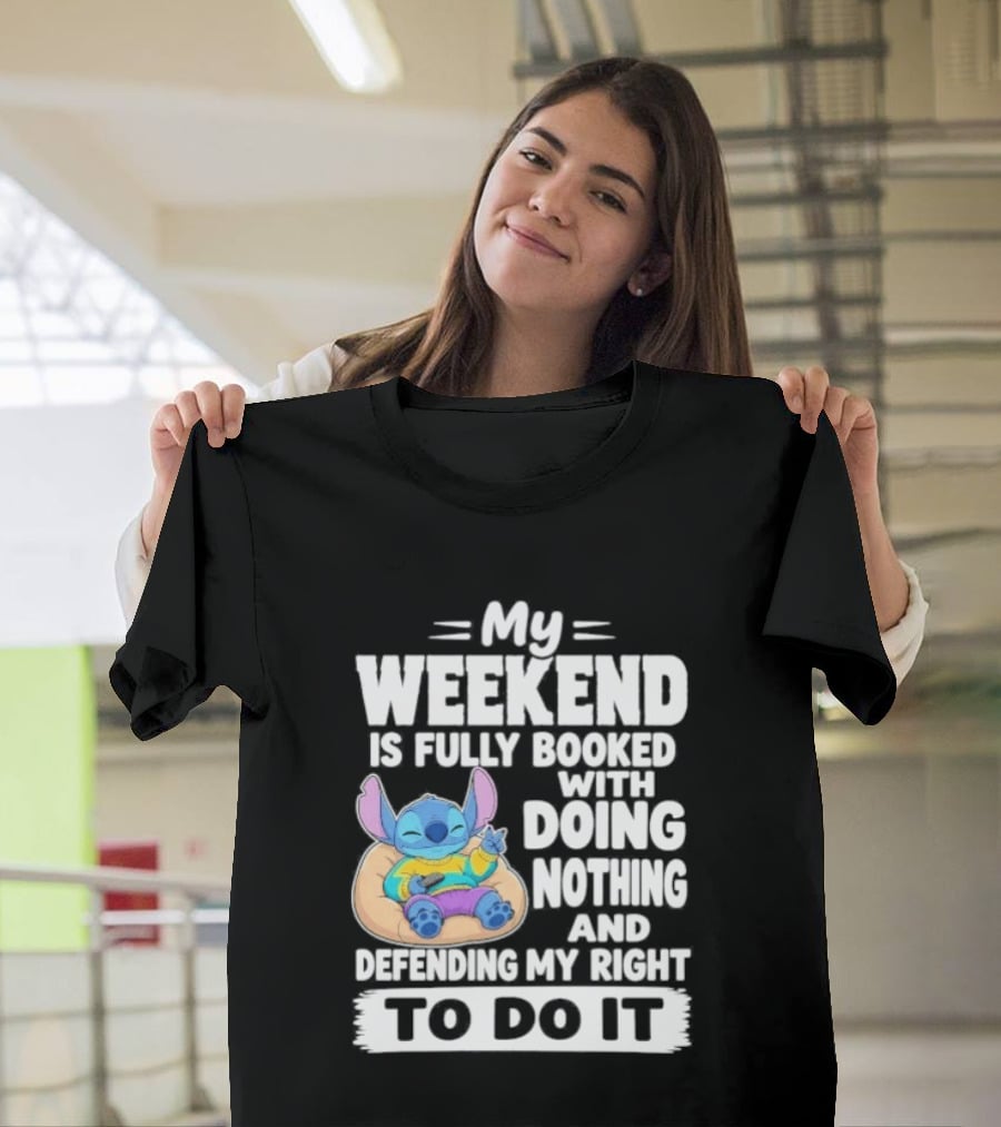 My Weekend Is Fully Booked With Doing Nothing And Refilling My Right To Do It Stitch T-Shirt