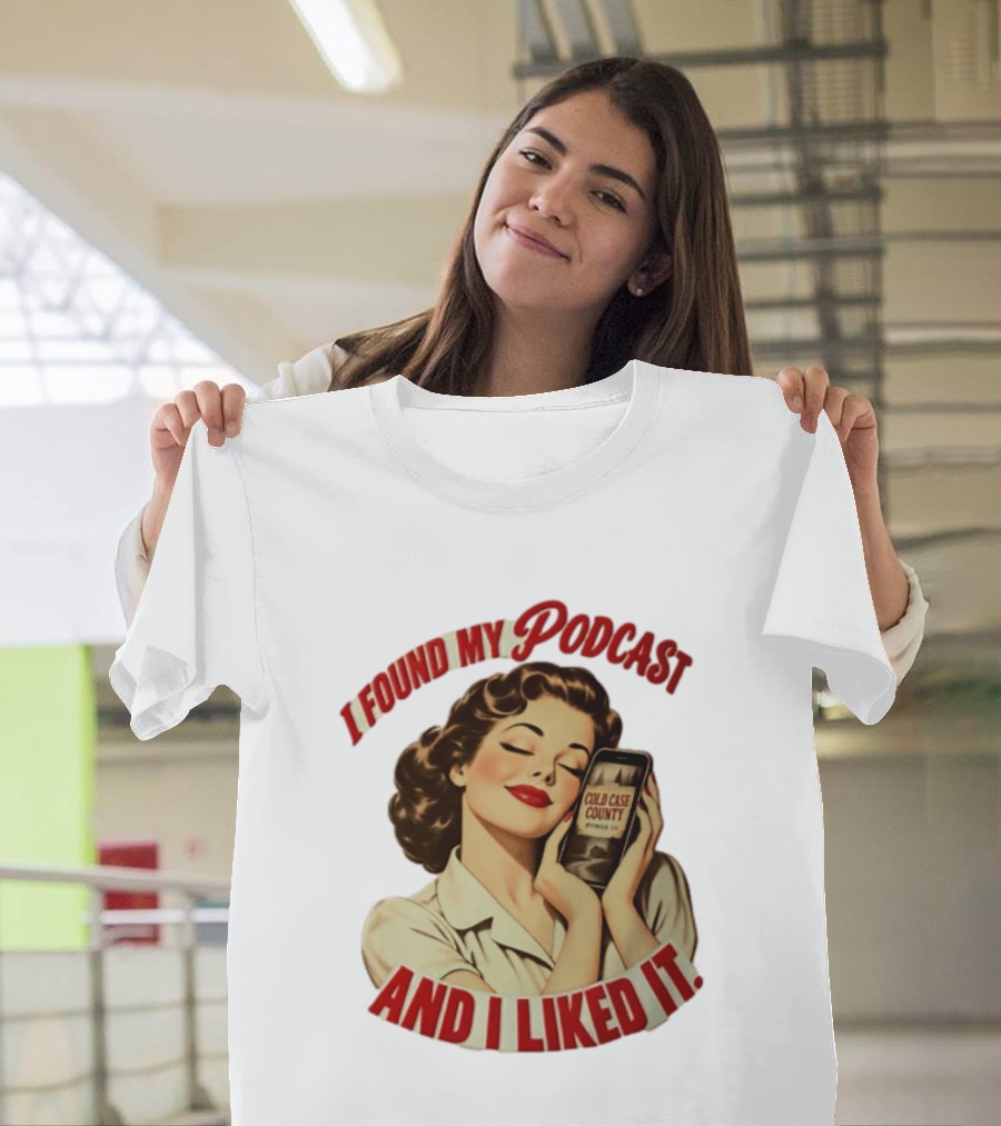 I Found My Podcast And I Liked It Cold Case County Smartphone Lady T-Shirt