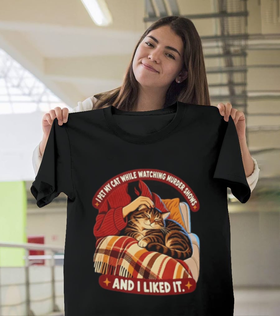 I Pet My Cat While Ing Murder Shows And I Liked It Snug Cat And Cozy Blanket T-Shirt