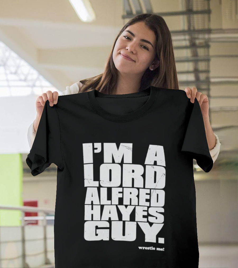 I'm A Lord Alfred Hayes Guy Wrestle Me Professional Wrestling T-Shirt