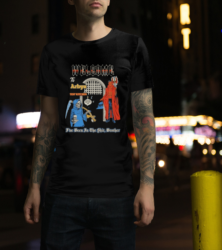 Welcome To Arby's Test Kitchen Creations That Defy God I've Been In The Shit Brother T-Shirt