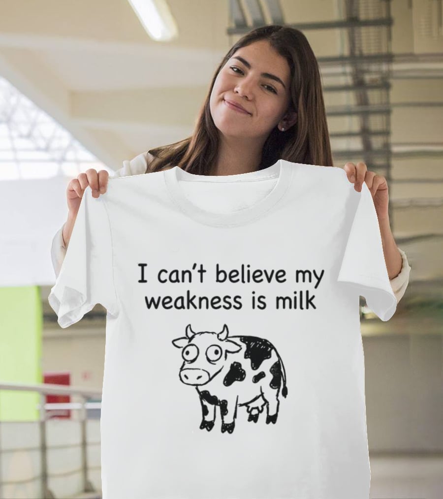 Cow I Can't Believe My Weakness Is Milk Funny Saying T-Shirt