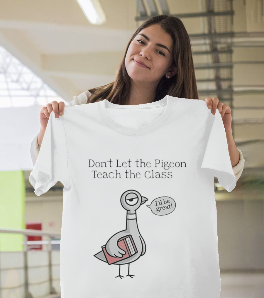 Don't Let The Pigeon Teach The Class Mo Willems Book T-Shirt