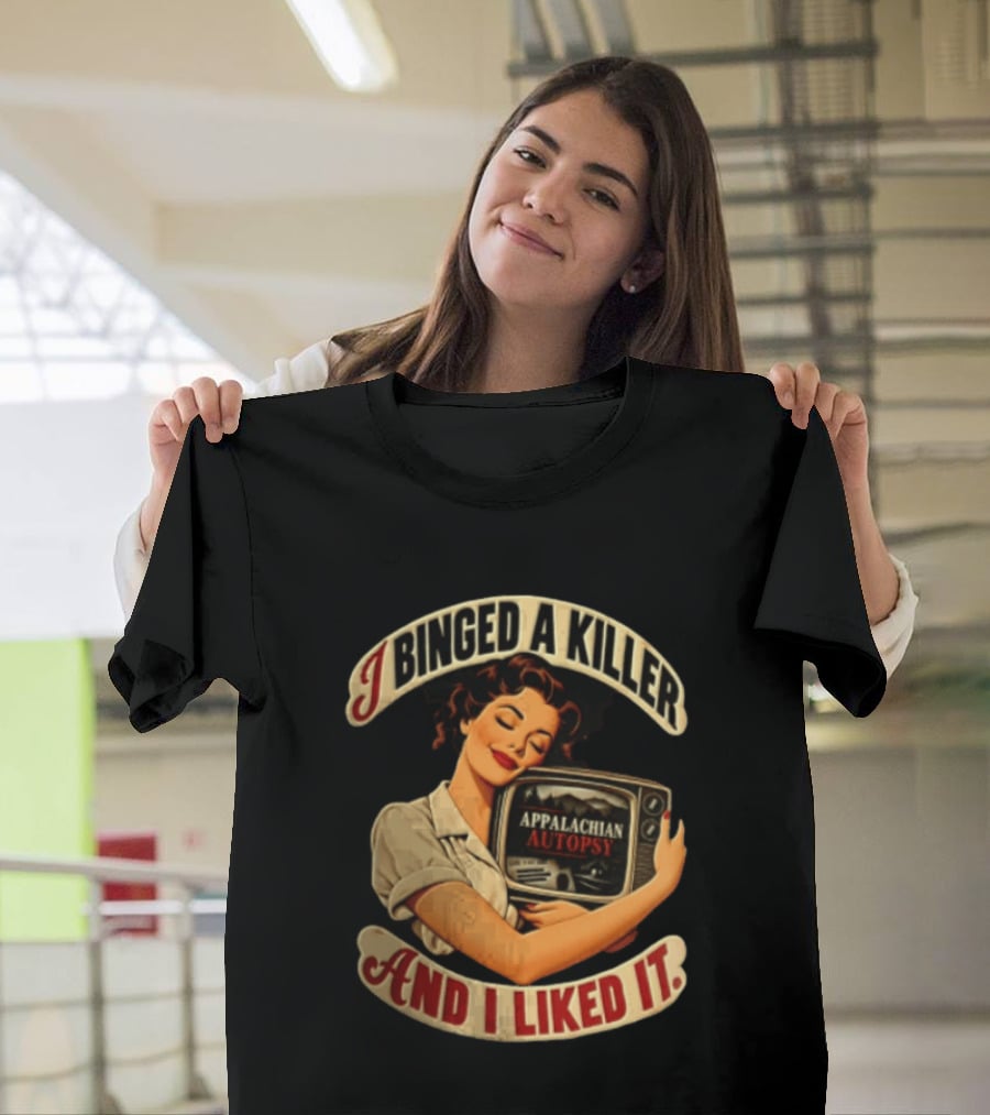 I Binged A Killer And I Liked It Appalachian Autopsy Woman Hugging T-Shirt