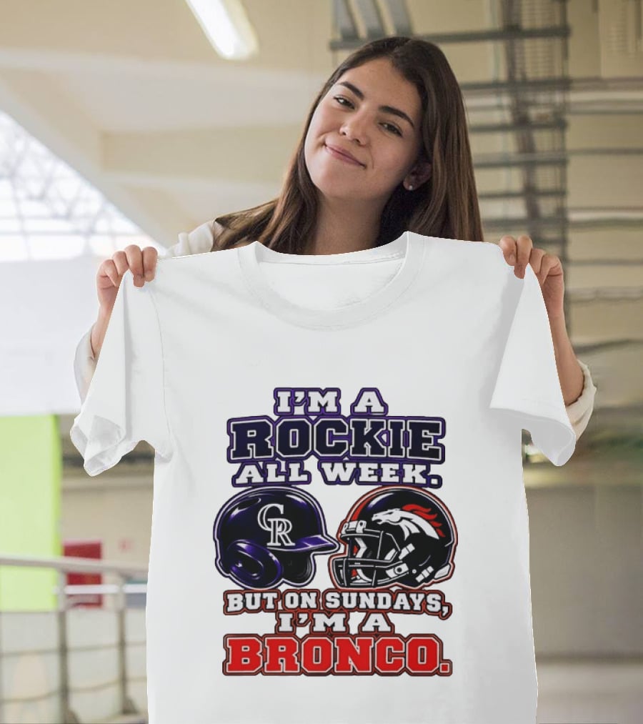 I'm A Rockie All Week But On Sundays I'm A Bronco Featuring Rockies And Broncos Helmets T-Shirt