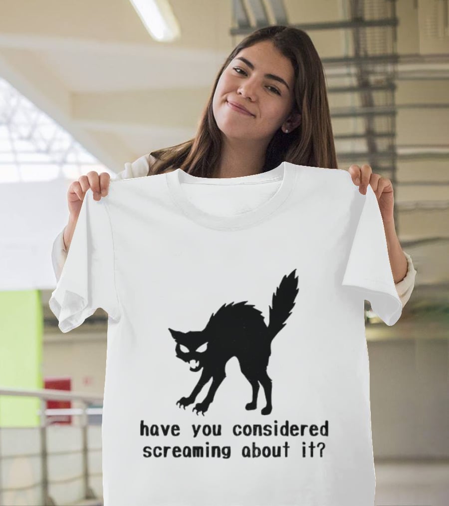Screaming Cat Have You Considered Screaming About It T-Shirt