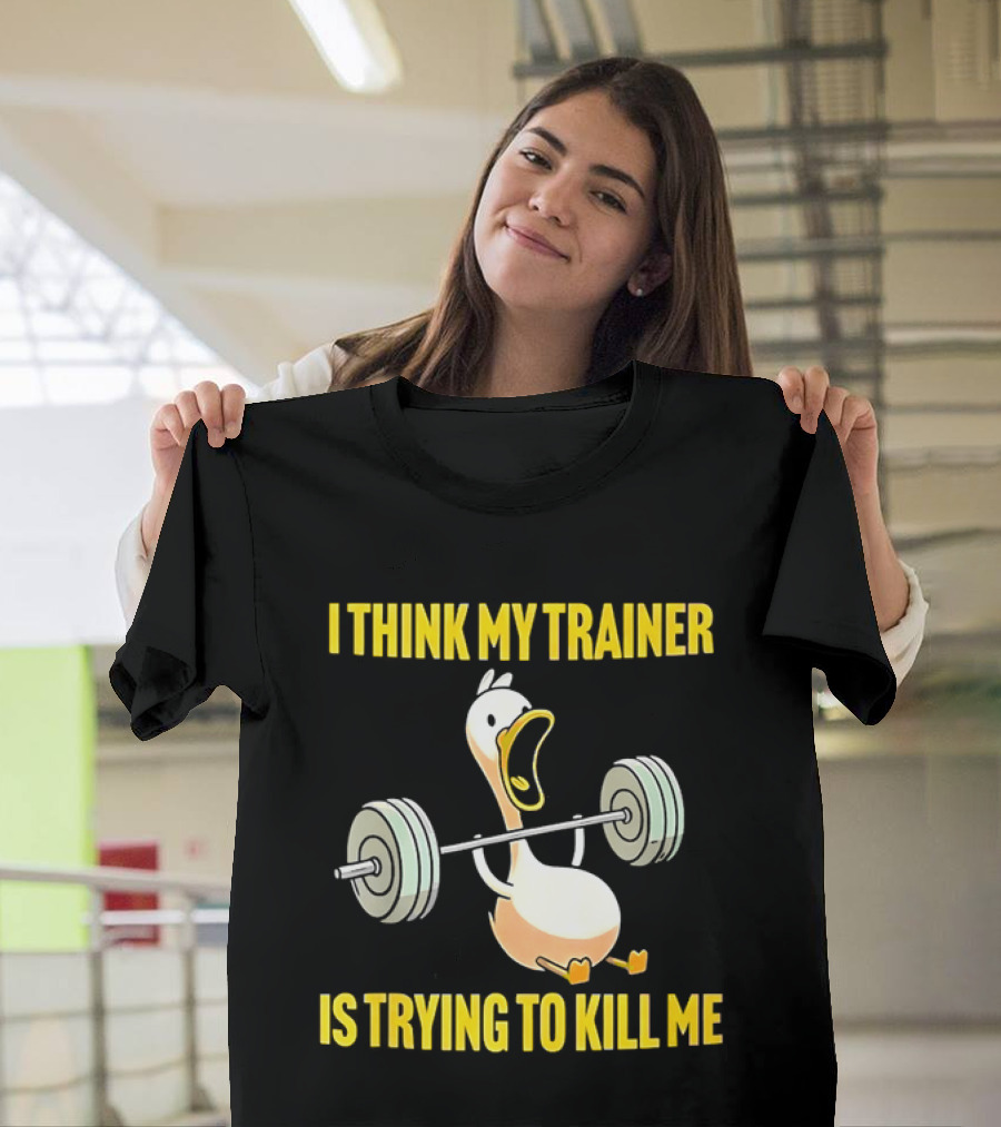 I Think My Trainer Is Trying To Kill Me Funny Duck With Barbell Lifting T-Shirt