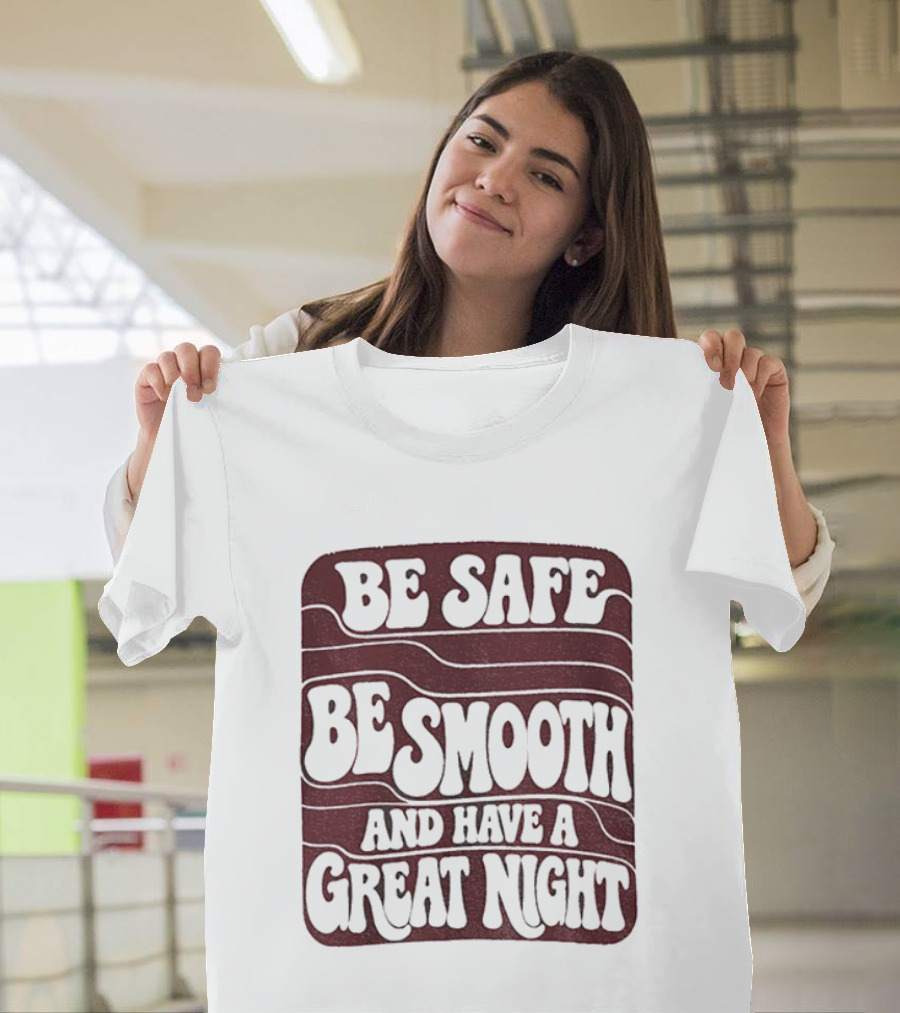 Be Safe Be Smooth And Have A Great Night T-Shirt