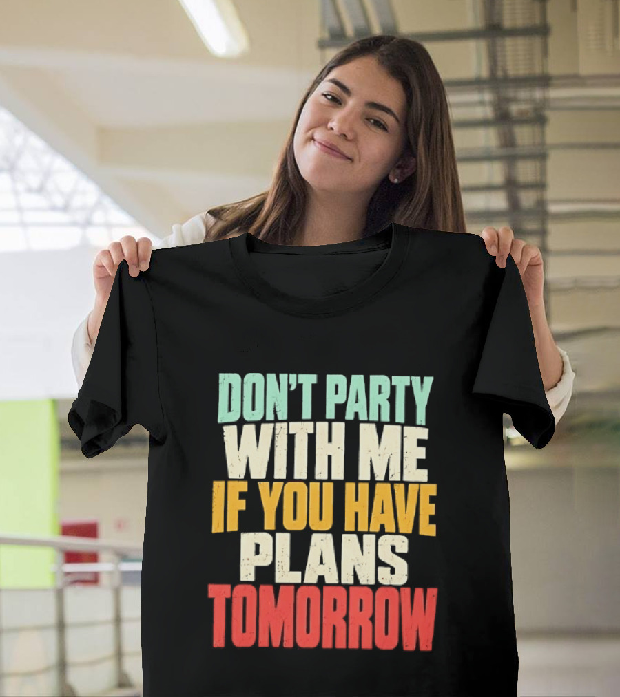 Don't Party With Me If You Have Plans Tomorrow Distressed T-Shirt