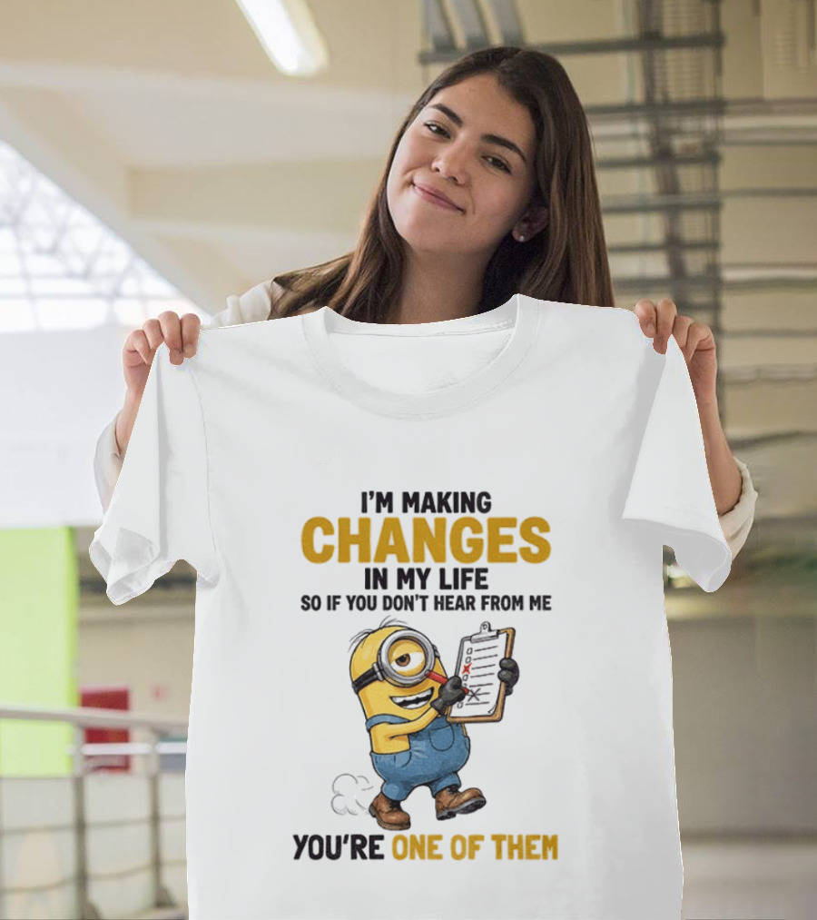 Minion Making Changes In My Life You're One Of Them T-Shirt