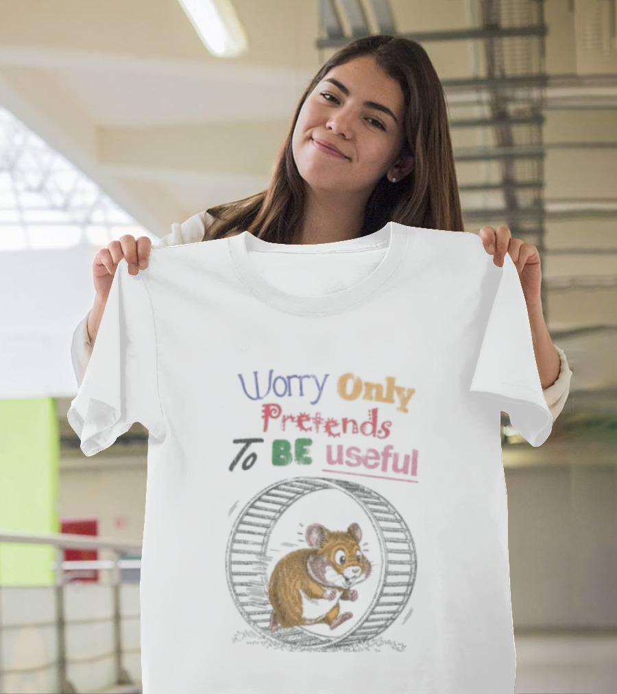Worry Only Pretends To Be Useful Hamster Running Wheel T-Shirt