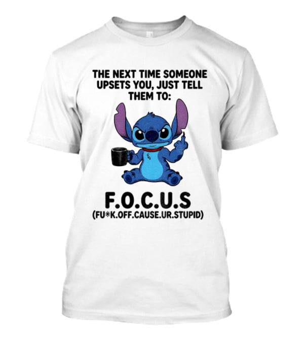 Grumpy Stitch F.O.C.U.S The Next Time Someone Upsets You Just Tell Them T-Shirt