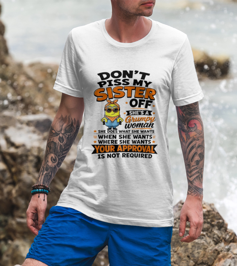 Minion Don't Piss My Sister Off She's A Grumpy Woman Your Approval Is Not Required T-Shirt