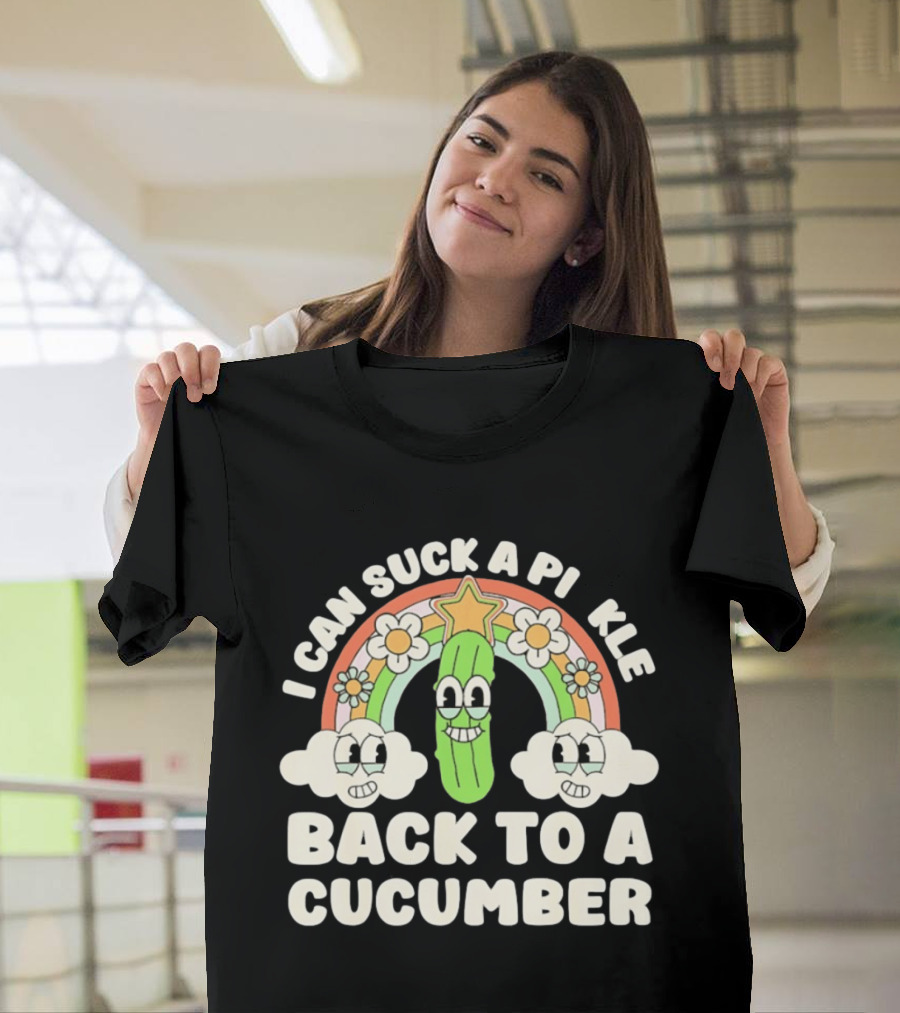 I Can Suck A Pi Kle Back To A Cucumber Rainbow Clouds Flowers T-Shirt