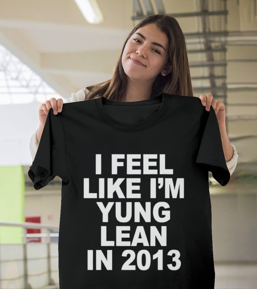 I Feel Like I'm Yung Lean In 2013 Sad Boys Nostalgia T-Shirt