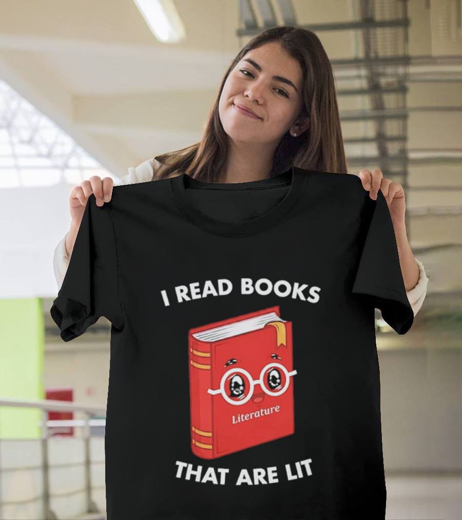 I Read Books That Are Lit Literature Book Lover T-Shirt