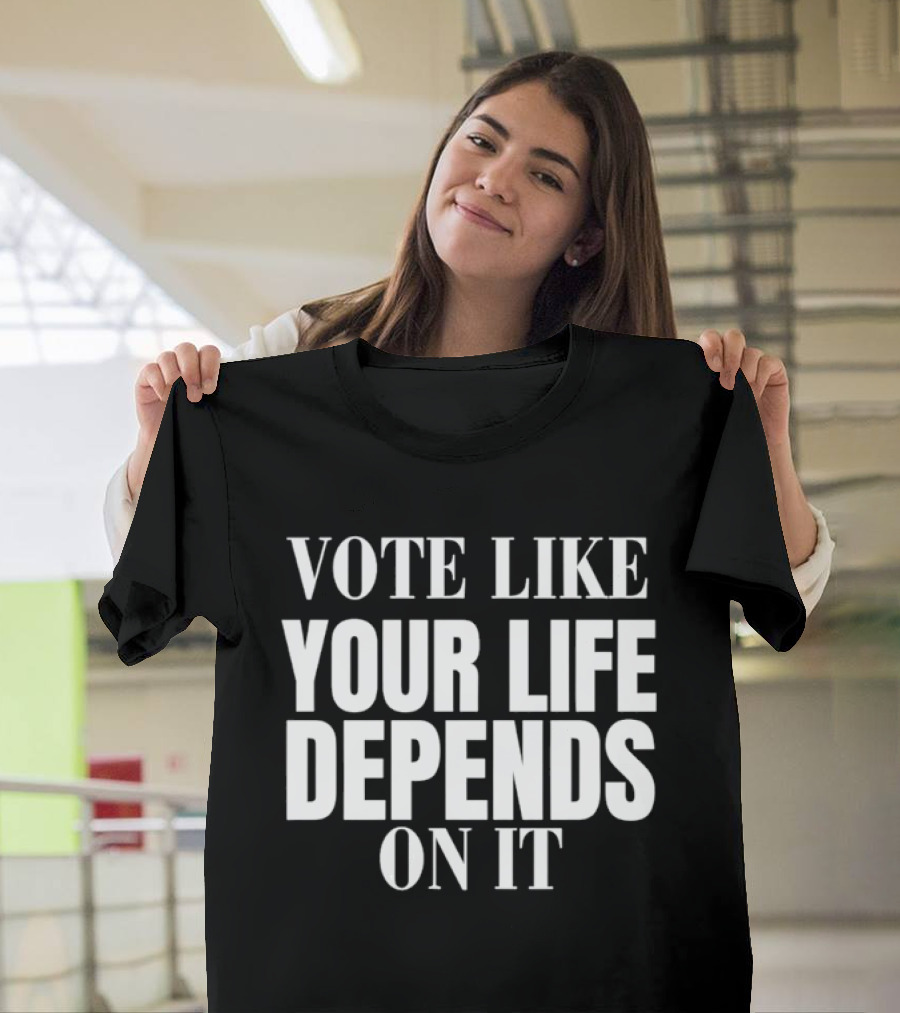 Vote Like Your Life Depends On It Empower Change T-Shirt